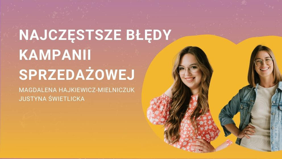 Okładka webinaru: Najczęstsze błędy kampanii sprzedażowej Prowadzą: Magdalena Hajkiewicz-Mielniczuk i Justyna Świetlicka