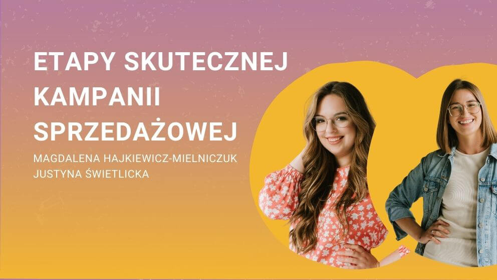 Okładka webinaru: Etapy skutecznej kampanii sprzedażowej Prowadzą: Magdalena Hajkiewicz-Mielniczuk i Justyna Świetlicka